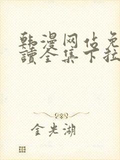 韩漫网站免费阅读全集下拉式