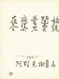 在恋爱开始之前全集免费观看