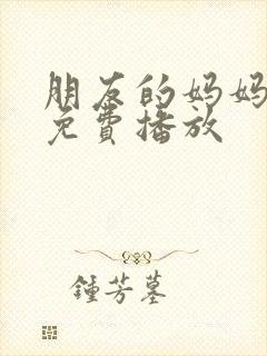 朋友的妈妈在线免费播放