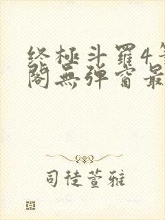 终极斗罗4笔趣阁无弹窗最新章节