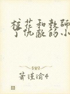 校花和教师竟成了仇敌的小说续写