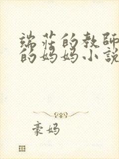 端庄的教师端庄的妈妈小说阅读