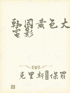 韩国黄色大尺度电影