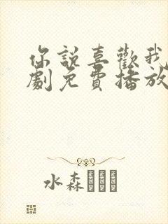 你说喜欢我电视剧免费播放