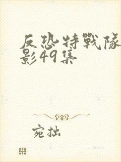 反恐特战队之猎影49集