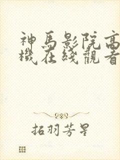 神马影院高清手机在线观看