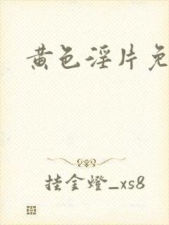 黄色淫片免费看