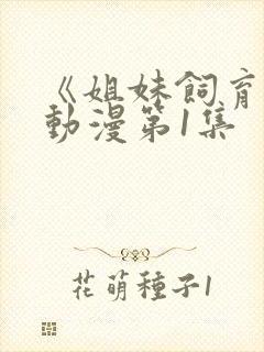 《姐妹饲育者》动漫第1集