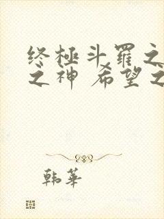 终极斗罗之本源之神 希望之光原