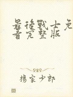 最后战士免费观看完整版