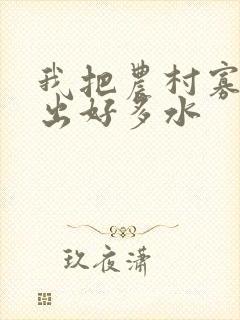 我把农村寡妇日出好多水