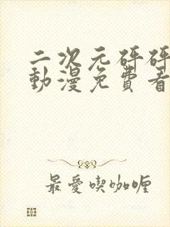 二次元砰砰砰的动漫免费看