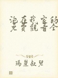 泡在我家的动漫免费观看全集完整版