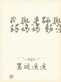 我与老师与朋友的妈妈 动漫