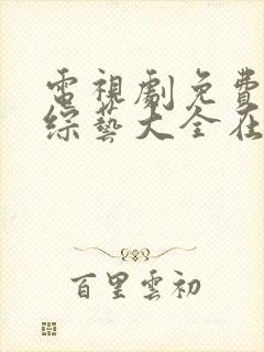 电视剧免费观看综艺大全在线观看