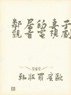 邻居的妻子免费观看电视剧