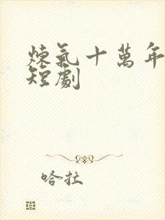 炼气十万年免费短剧