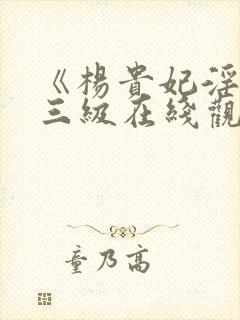 《杨贵妃淫史》三级在线观看