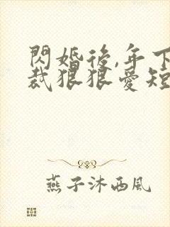 闪婚后,年下总裁狠狠爱短剧免费观看