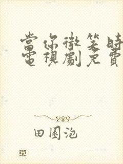 当你微笑时很美电视剧免费观看