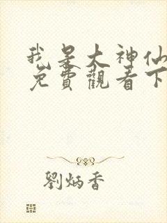 我是大神仙漫画免费观看下拉式6漫画