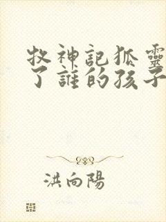 牧神记狐灵儿生了谁的孩子