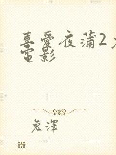 喜爱夜蒲2免费电影