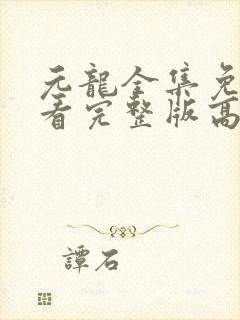 元龙全集免费观看完整版高清