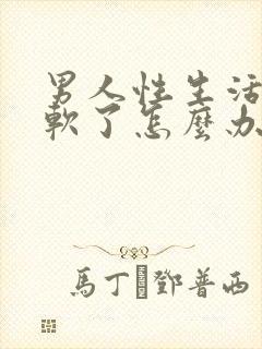 男人性生活中途软了怎么办