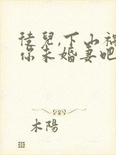 徒儿,下山祸害你未婚妻吧全文阅读免费