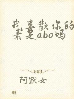 我喜欢你的信息素是abo吗