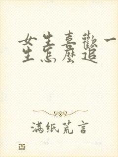 女生喜欢一个女生怎么追