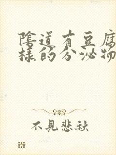 阴道有豆腐渣一样的分泌物是怎么回事