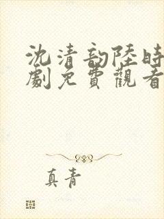 沈清韵陆时宴短剧免费观看