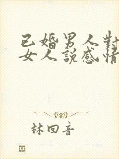 已婚男人对已婚女人说感情最重要