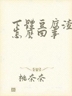 下体豆腐渣瘙痒怎么回事