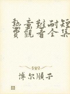 热意难耐短剧免费观看全集完整版