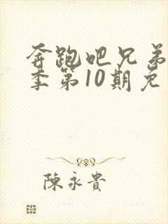 奔跑吧兄弟第三季第10期免费观看