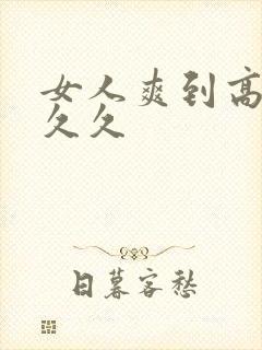 女人爽到高潮久久久