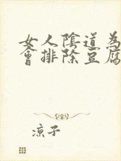 女人阴道为什么会排除豆腐渣似的东西