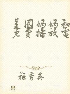 美国妈妈和女婿免费播放电视剧在线观看