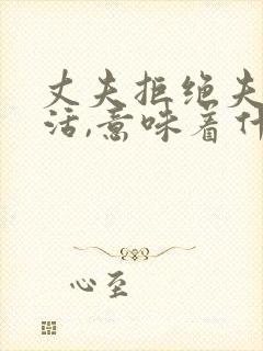 丈夫拒绝夫妻生活,意味着什么