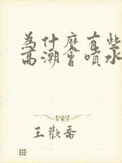 为什么有些女人高潮会喷水封面