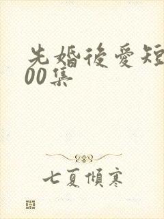 先婚后爱短剧100集