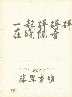 一起砰砰砰动漫在线观看