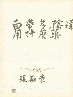 白带多,阴道痒用什么药