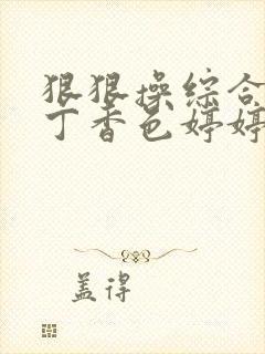 狠狠操综合久久丁香色婷婷