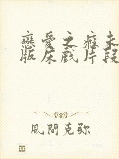 恋爱之瘾未删减版床戏片段