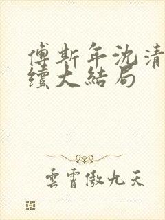 傅斯年沈清晚后续大结局