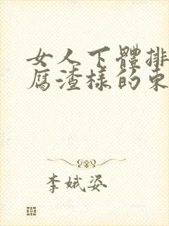 女人下体排出豆腐渣样的东西